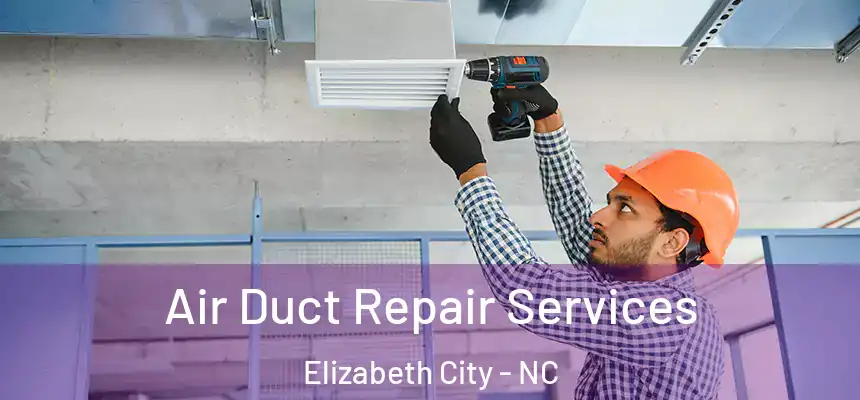 Air Duct Repair Services Elizabeth City - NC