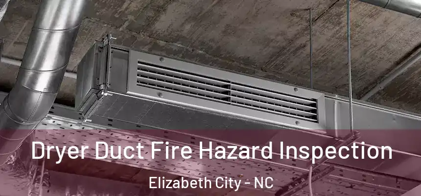 Dryer Duct Fire Hazard Inspection Elizabeth City - NC
