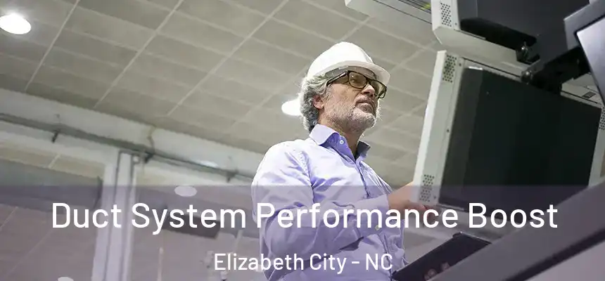 Duct System Performance Boost Elizabeth City - NC
