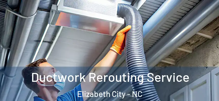 Ductwork Rerouting Service Elizabeth City - NC