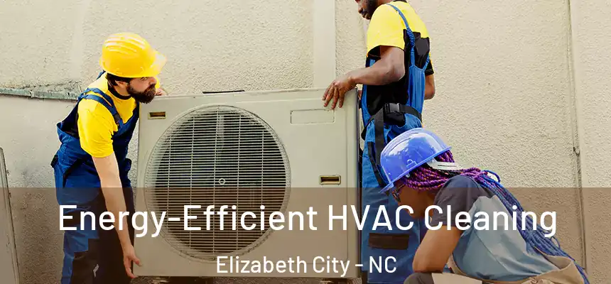 Energy-Efficient HVAC Cleaning Elizabeth City - NC