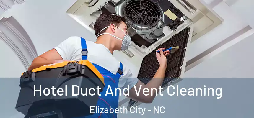 Hotel Duct And Vent Cleaning Elizabeth City - NC