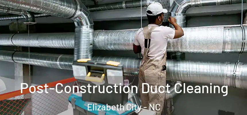  Post-Construction Duct Cleaning Elizabeth City - NC
