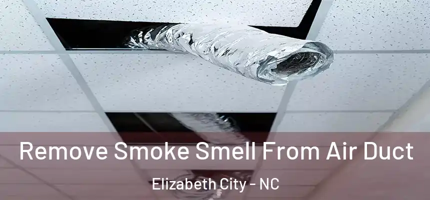 Remove Smoke Smell From Air Duct Elizabeth City - NC