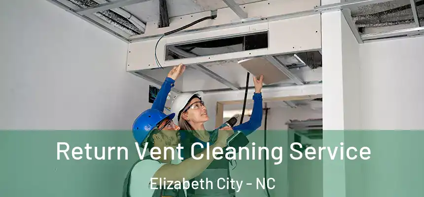 Return Vent Cleaning Service Elizabeth City - NC