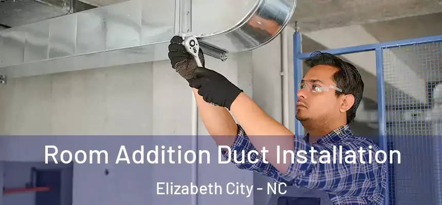  Room Addition Duct Installation Elizabeth City - NC