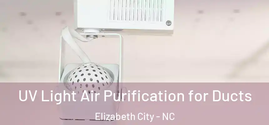  UV Light Air Purification for Ducts Elizabeth City - NC